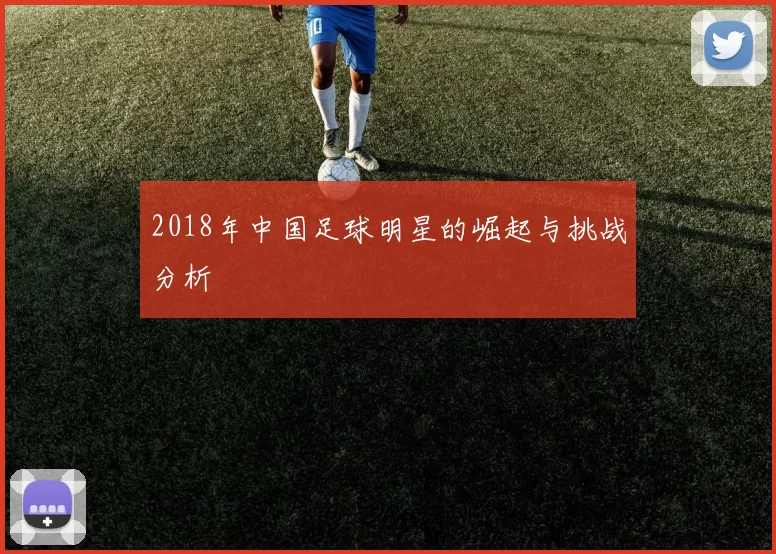 2018年中国足球明星的崛起与挑战分析