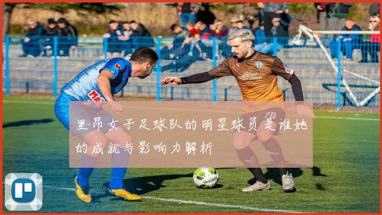 里昂女子足球队的明星球员是谁她的成就与影响力解析