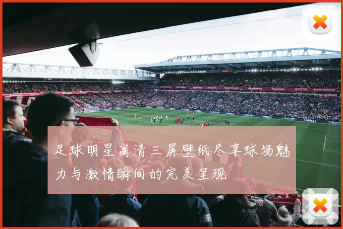 足球明星高清三屏壁纸尽享球场魅力与激情瞬间的完美呈现