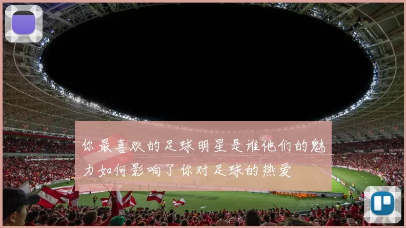 你最喜欢的足球明星是谁他们的魅力如何影响了你对足球的热爱