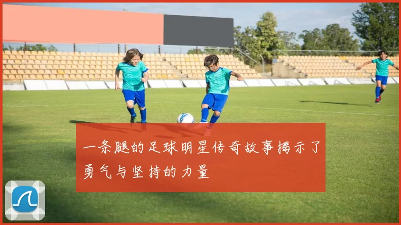 一条腿的足球明星传奇故事揭示了勇气与坚持的力量