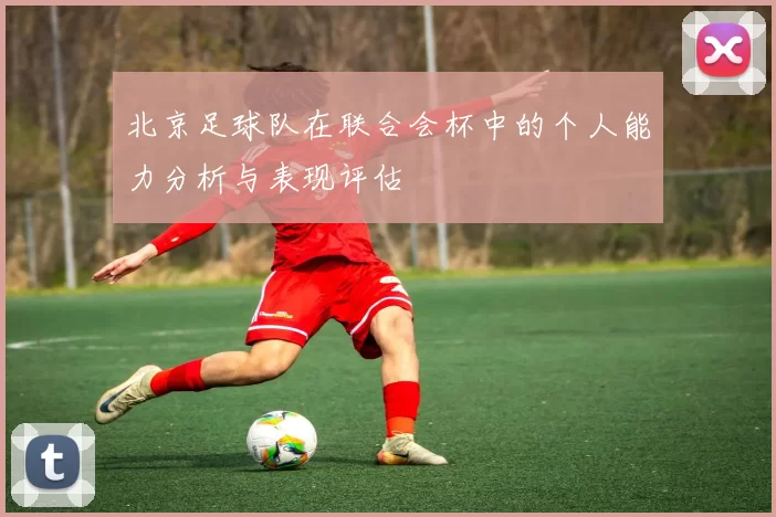 北京足球队在联合会杯中的个人能力分析与表现评估